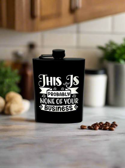 Matte black engraved flask with This Is Probably None Of Your Business design — Livonia MI